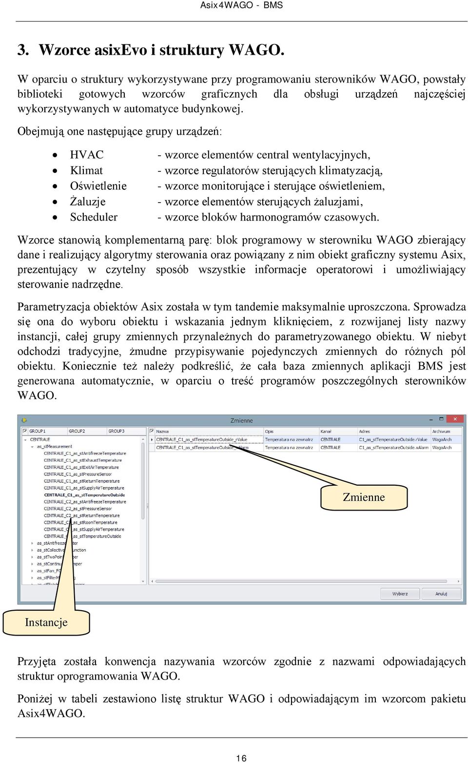 Obejmują one następujące grupy urządzeń: HVAC - wzorce elementów central wentylacyjnych, Klimat - wzorce regulatorów sterujących klimatyzacją, Oświetlenie - wzorce monitorujące i sterujące