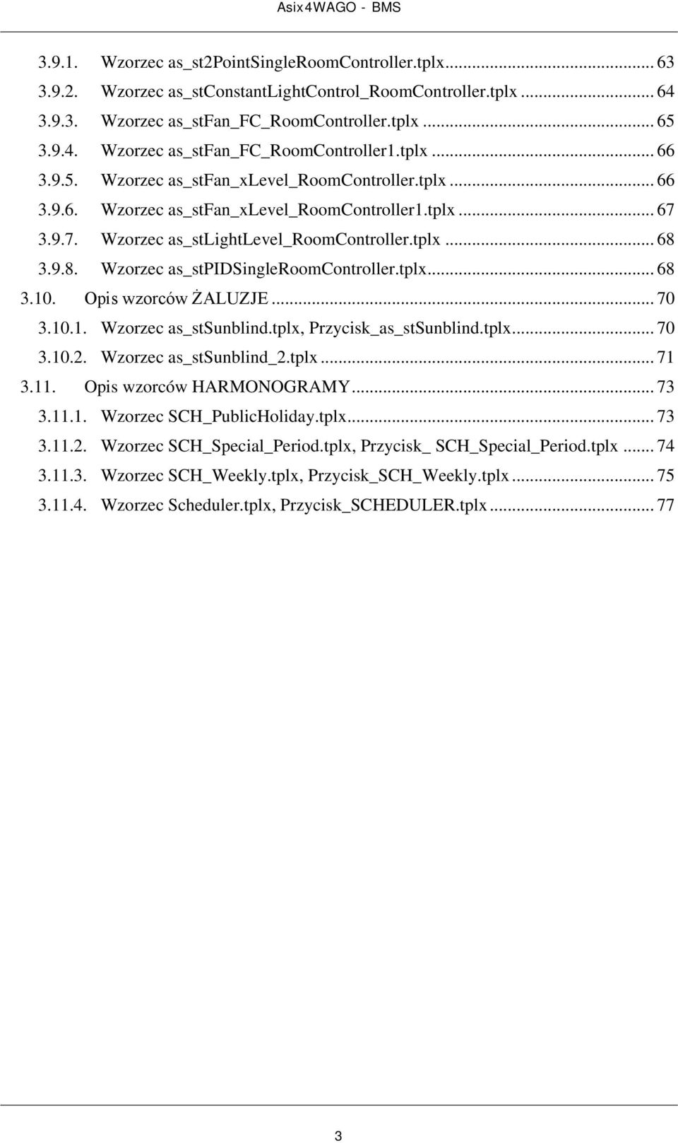 3.9.8. Wzorzec as_stpidsingleroomcontroller.tplx... 68 3.10. Opis wzorców ŻALUZJE... 70 3.10.1. Wzorzec as_stsunblind.tplx, Przycisk_as_stSunblind.tplx... 70 3.10.2. Wzorzec as_stsunblind_2.tplx... 71 3.