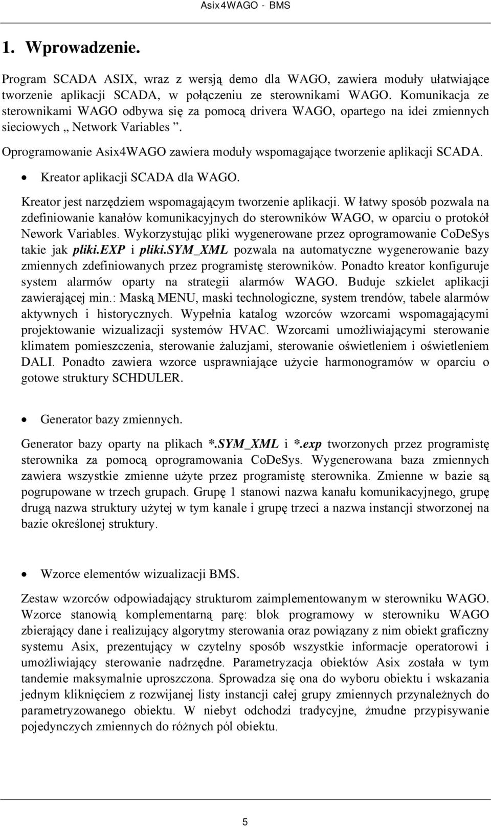 Oprogramowanie Asix4WAGO zawiera moduły wspomagające tworzenie aplikacji SCADA. Kreator aplikacji SCADA dla WAGO. Kreator jest narzędziem wspomagającym tworzenie aplikacji.