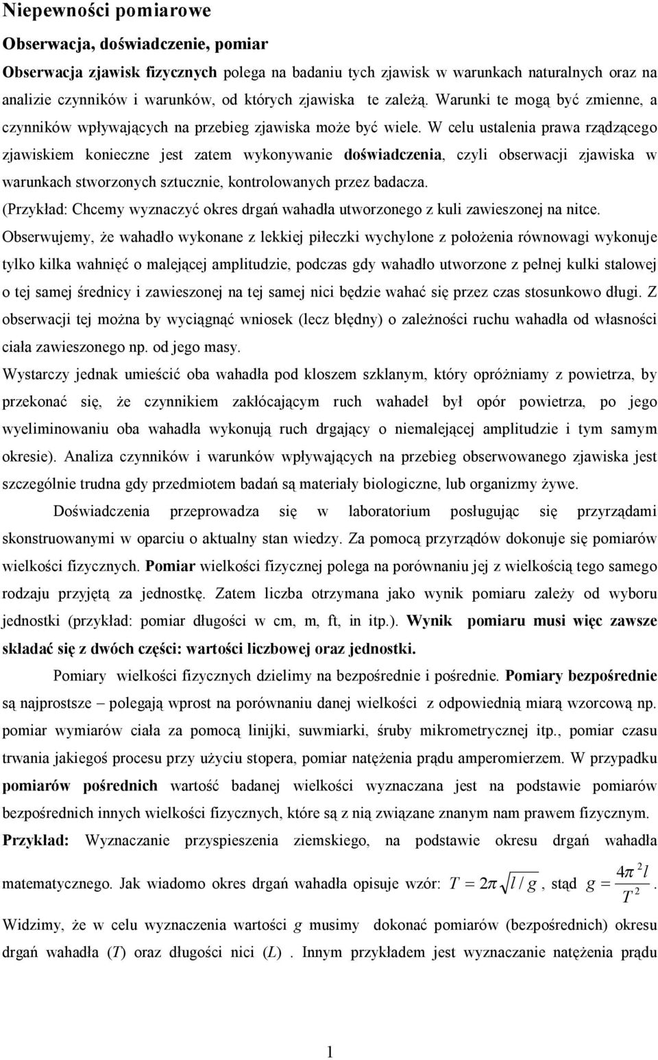 W celu usaleia prawa rządzącego zjawiskiem koiecze jes zaem wykoywaie doświadczeia, czyli obserwacji zjawiska w warukach sworzoych szuczie, korolowaych przez badacza.