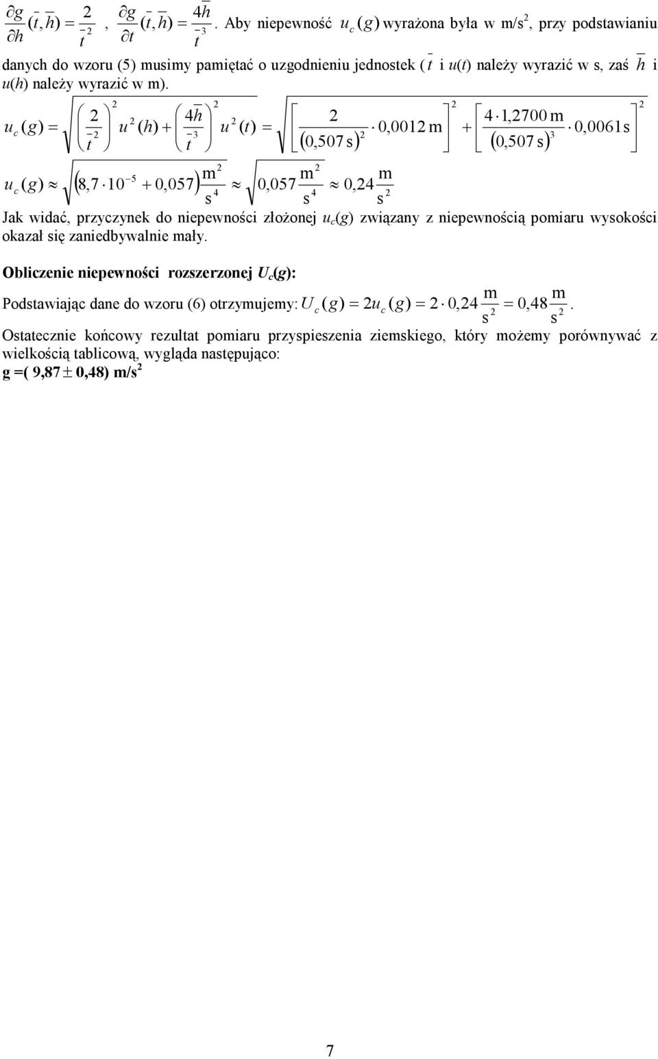 m). u c h,700 m ( ) ( ) 0,00 m 0,006s u h + + u ( 0,07 s) ( 0,07 s) m m m ( 8,7 0 + 0,07) 0,07 0, u c s s s Jak widać, przyczyek do iepewości złożoej u c (g) związay