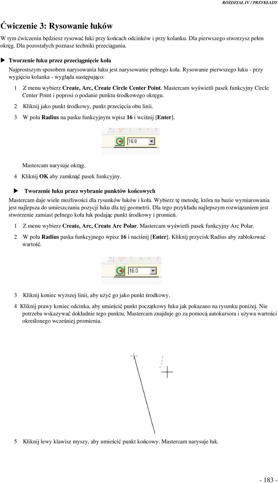 Rysowanie pierwszego łuku - przy wygiciu kolanka - wyglda nastpujco: 1 Z menu wybierz Create, Arc, Create Circle Center Point.