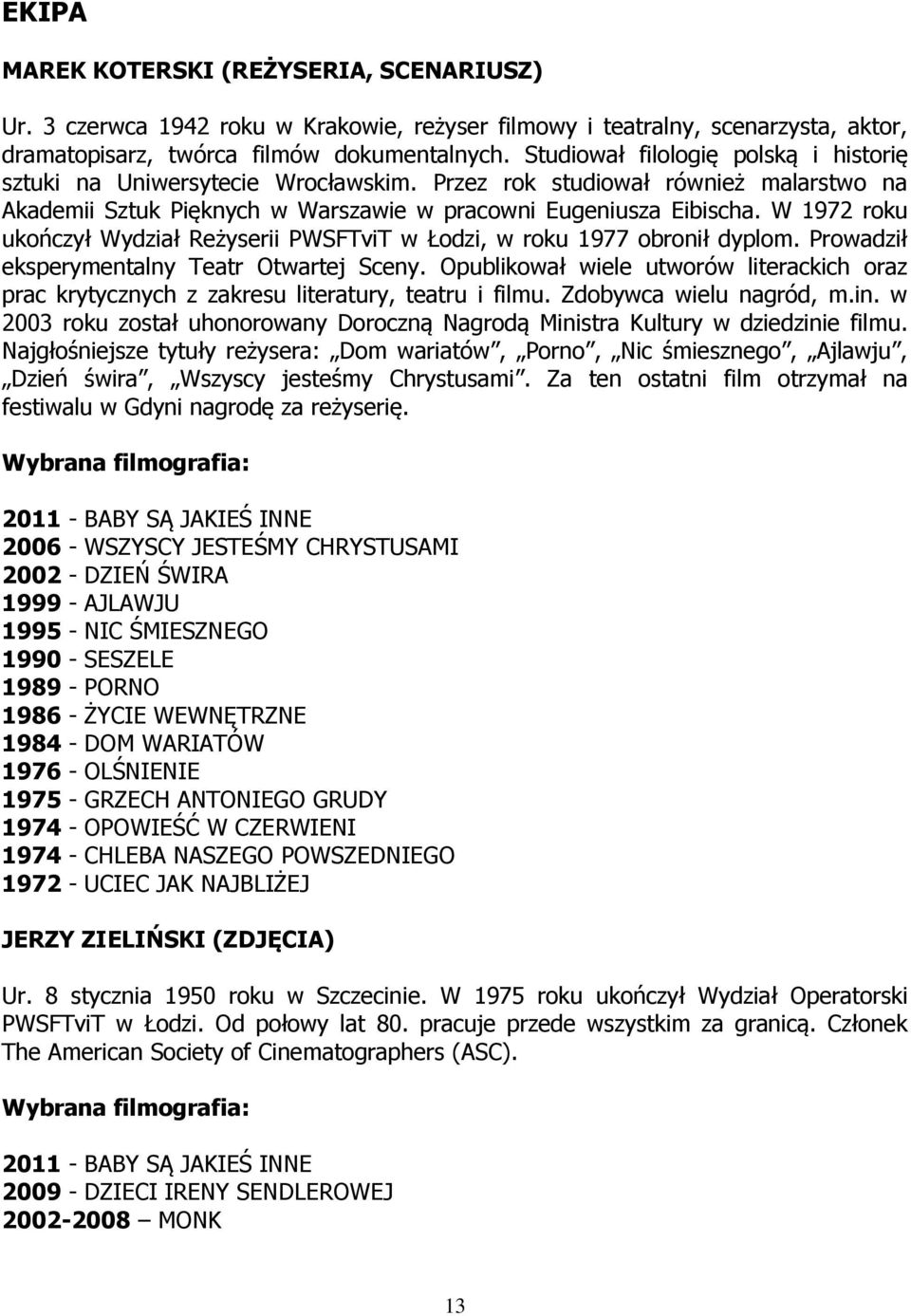 W 1972 roku ukończył Wydział Reżyserii PWSFTviT w Łodzi, w roku 1977 obronił dyplom. Prowadził eksperymentalny Teatr Otwartej Sceny.