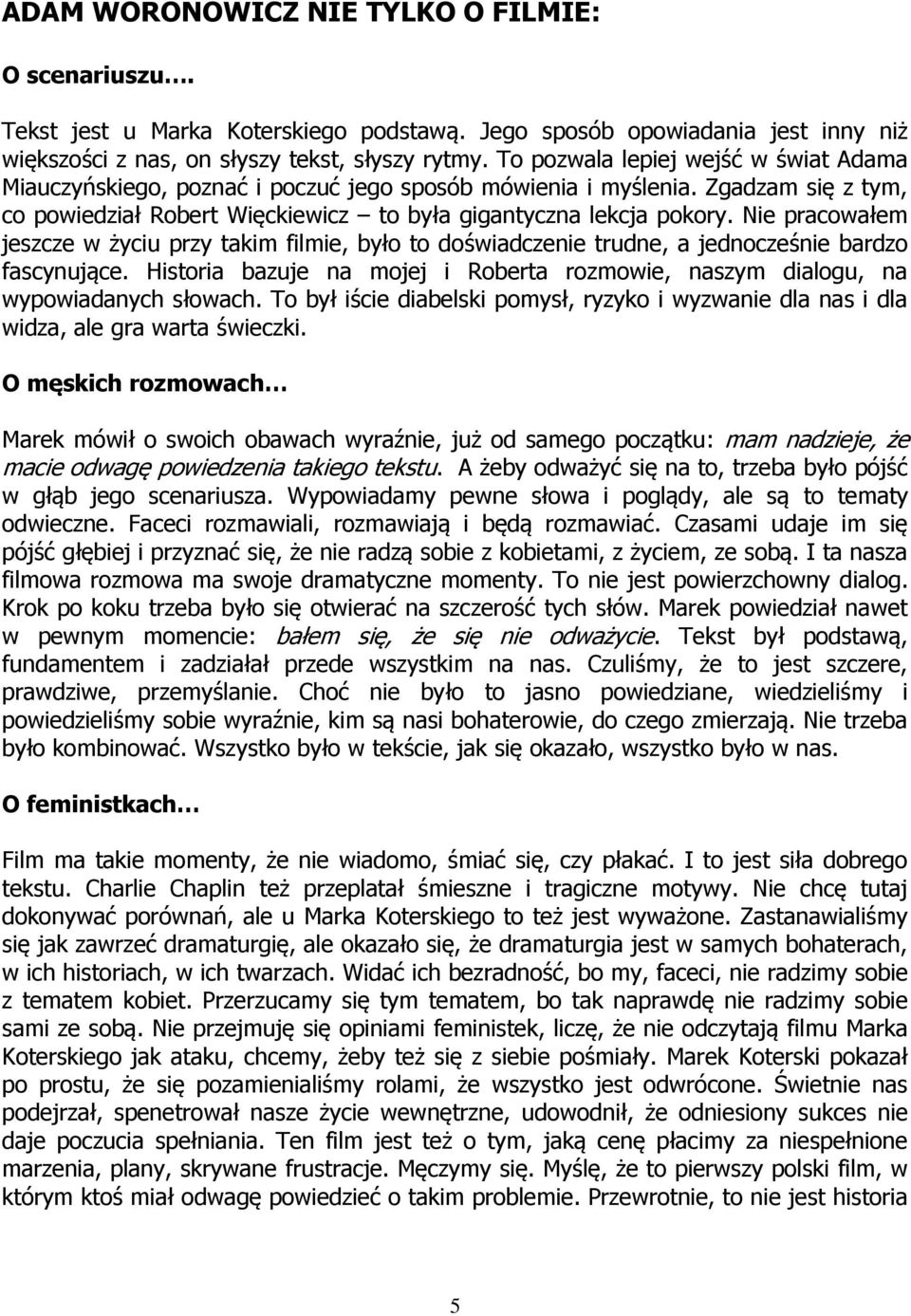 Nie pracowałem jeszcze w życiu przy takim filmie, było to doświadczenie trudne, a jednocześnie bardzo fascynujące.