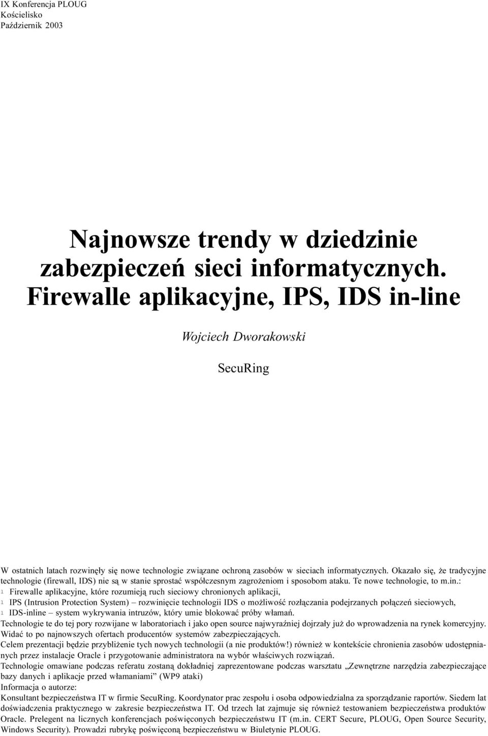 Okaza³o siê, e tradycyjne technologie (firewall, IDS) nie s¹ w stanie sprostaæ wspó³czesnym zagro eniom i sposobom ataku. Te nowe technologie, to m.in.