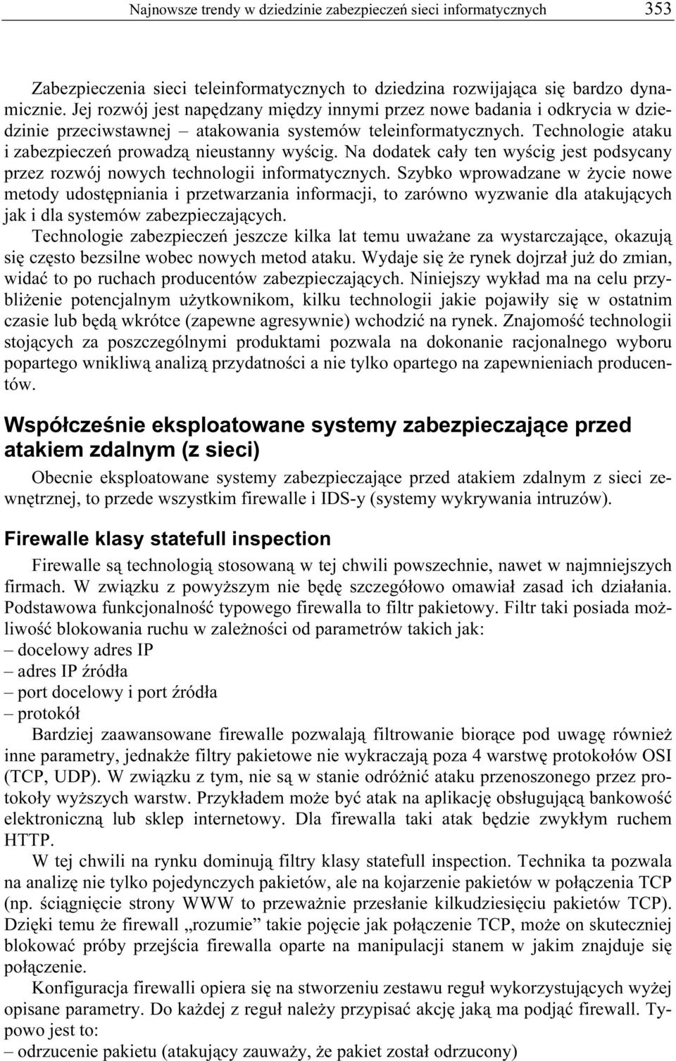 Na dodatek cały ten wyścig jest podsycany przez rozwój nowych technologii informatycznych.