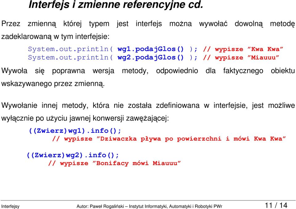 podajglos() ); // wypisze Miauuu Wywoła się poprawna wersja metody, odpowiednio dla faktycznego obiektu wskazywanego przez zmienną.