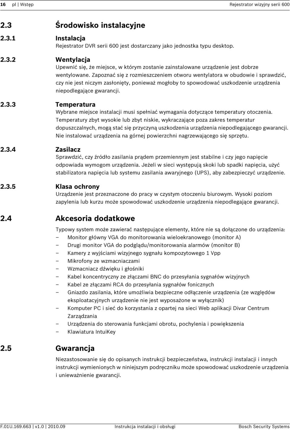 3 Temperatura Wybrane miejsce instalacji musi spełniać wymagania dotyczące temperatury otoczenia.