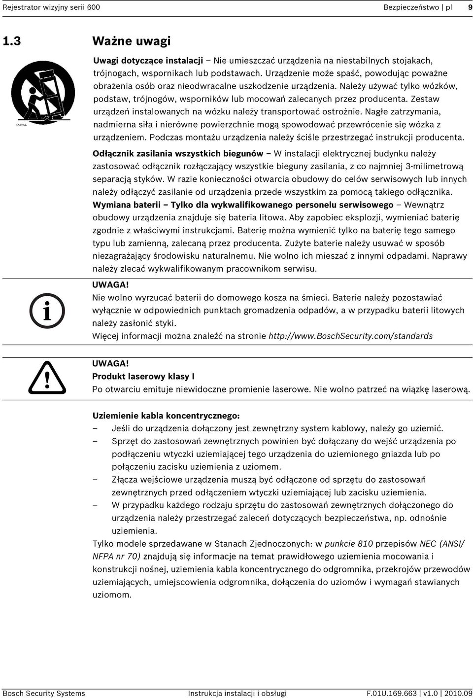 Zestaw urządzeń instalowanych na wózku należy transportować ostrożnie. Nagłe zatrzymania, nadmierna siła i nierówne powierzchnie mogą spowodować przewrócenie się wózka z urządzeniem.