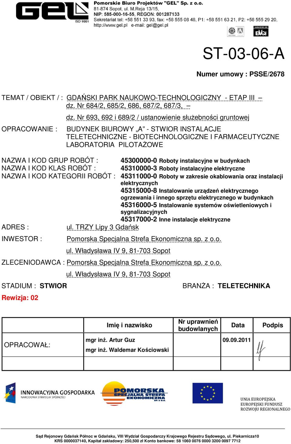 45300000-0 Roboty instalacyjne w budynkach NAZWA I KOD KLAS ROBÓT : 45310000-3 Roboty instalacyjne elektryczne NAZWA I KOD KATEGORII ROBÓT : 45311000-0 Roboty w zakresie okablowania oraz instalacji