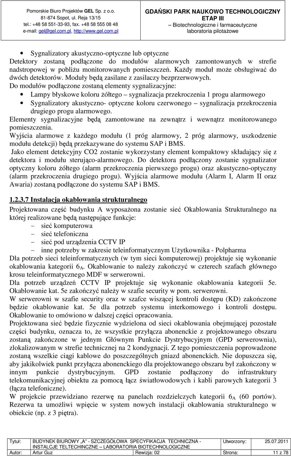 Do modułów podłączone zostaną elementy sygnalizacyjne: Lampy błyskowe koloru żółtego sygnalizacja przekroczenia 1 progu alarmowego Sygnalizatory akustyczno- optyczne koloru czerwonego sygnalizacja