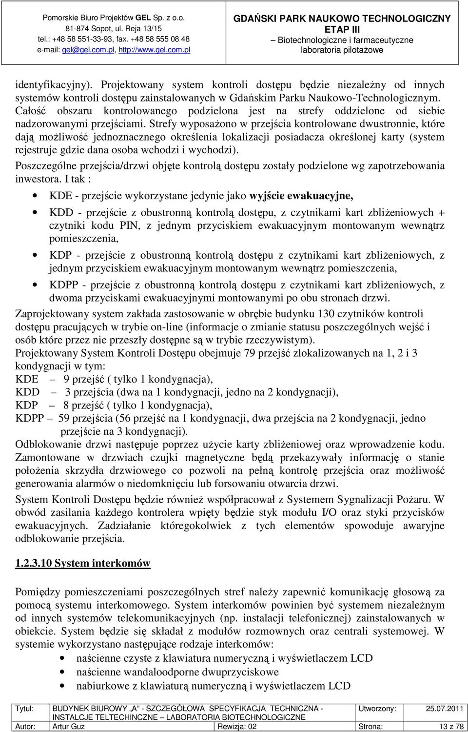 Strefy wyposażono w przejścia kontrolowane dwustronnie, które dają możliwość jednoznacznego określenia lokalizacji posiadacza określonej karty (system rejestruje gdzie dana osoba wchodzi i wychodzi).