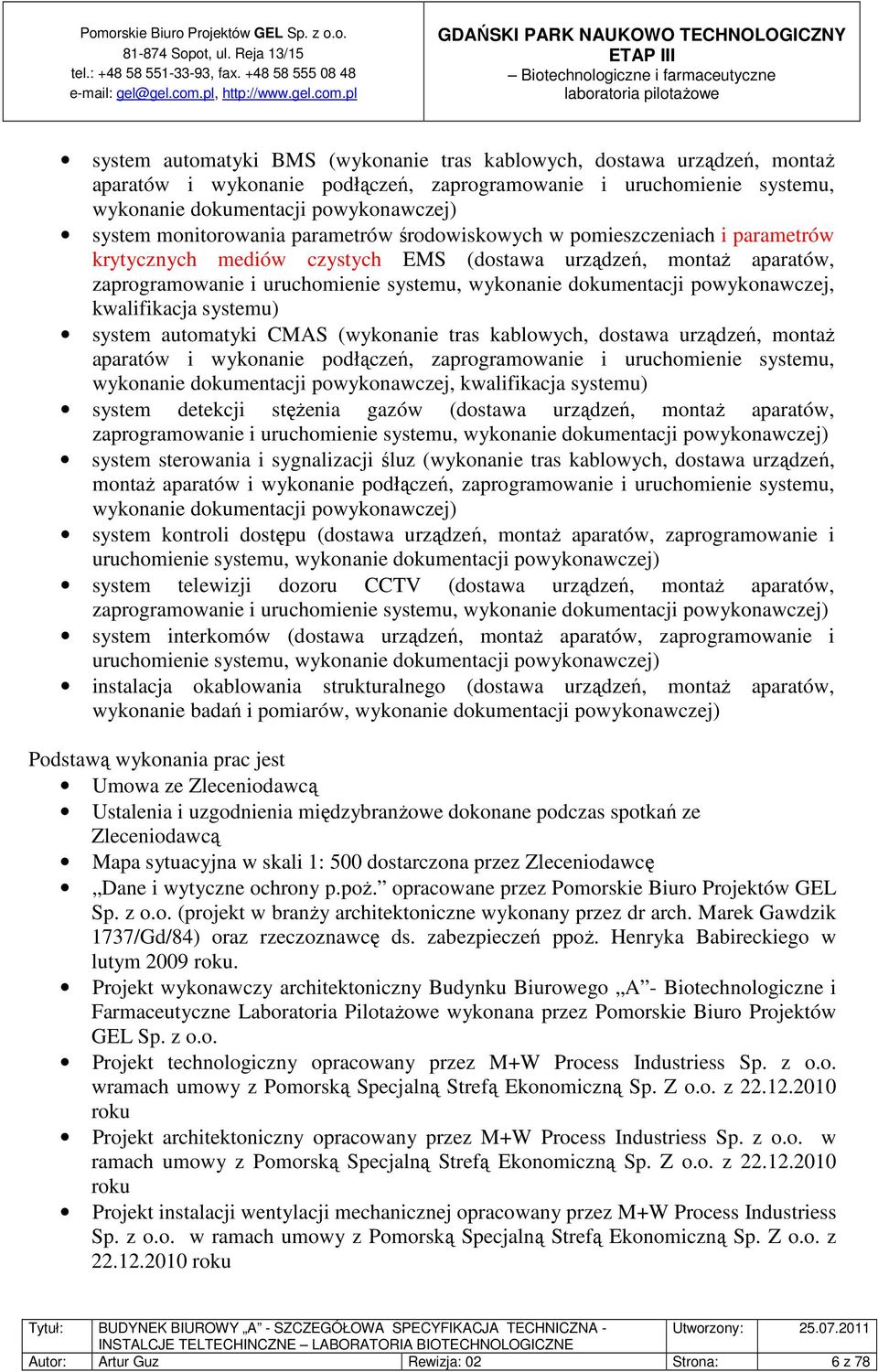 dokumentacji powykonawczej, kwalifikacja systemu) system automatyki CMAS (wykonanie tras kablowych, dostawa urządzeń, montaż aparatów i wykonanie podłączeń, zaprogramowanie i uruchomienie systemu,