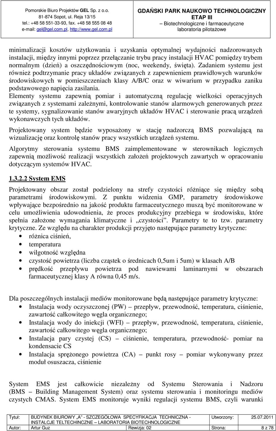 Zadaniem systemu jest również podtrzymanie pracy układów związanych z zapewnieniem prawidłowych warunków środowiskowych w pomieszczeniach klasy A/B/C oraz w wiwarium w przypadku zaniku podstawowego