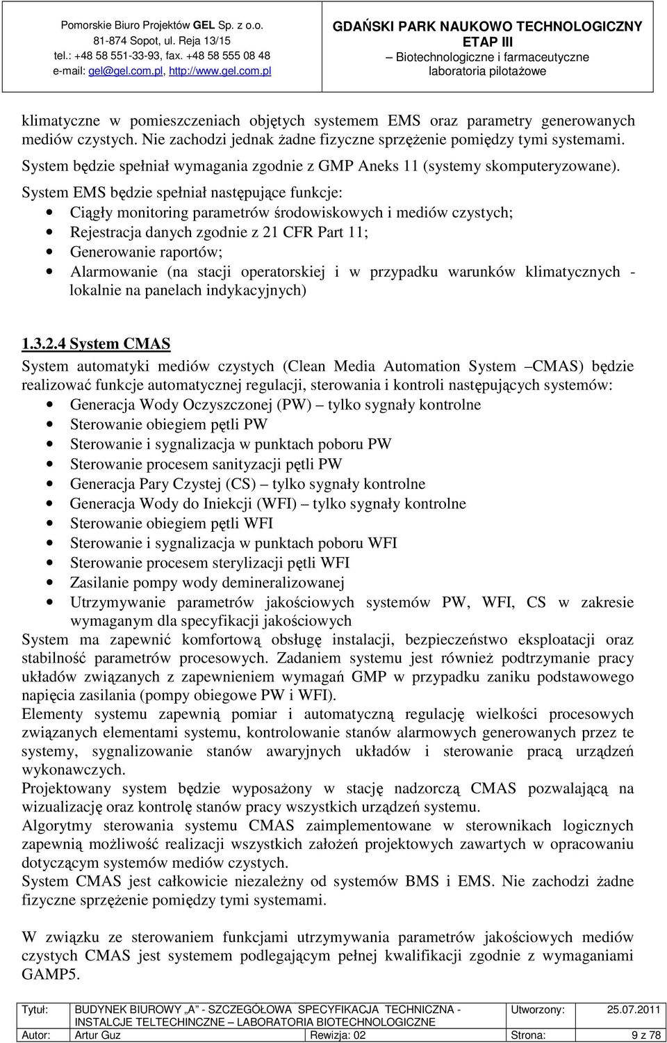 System EMS będzie spełniał następujące funkcje: Ciągły monitoring parametrów środowiskowych i mediów czystych; Rejestracja danych zgodnie z 21 CFR Part 11; Generowanie raportów; Alarmowanie (na