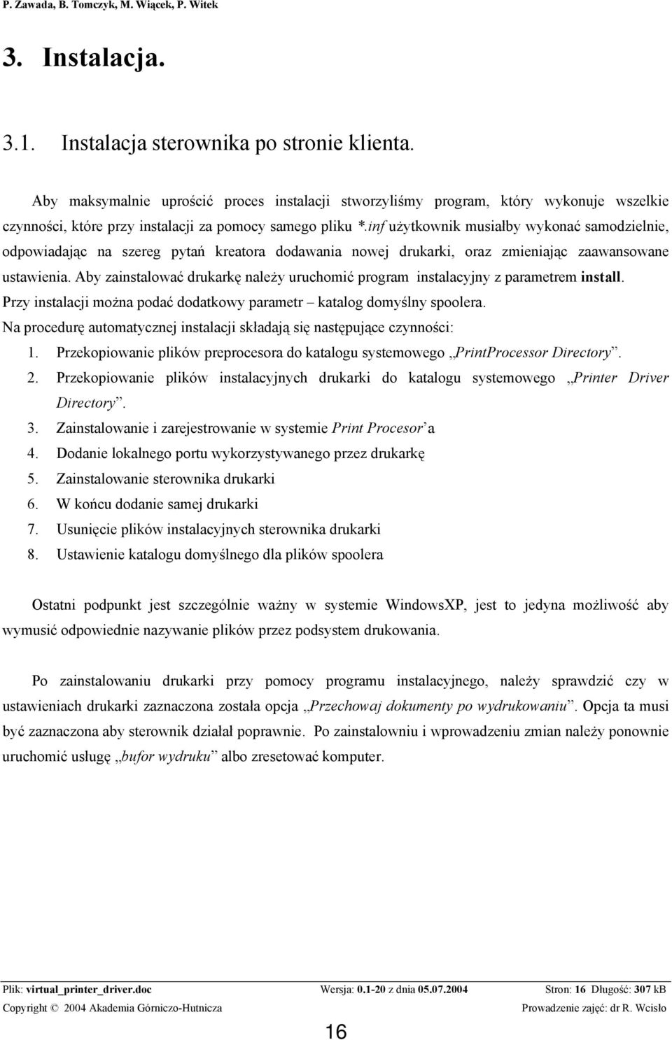 inf użytkownik musiałby wykonać samodzielnie, odpowiadając na szereg pytań kreatora dodawania nowej drukarki, oraz zmieniając zaawansowane ustawienia.