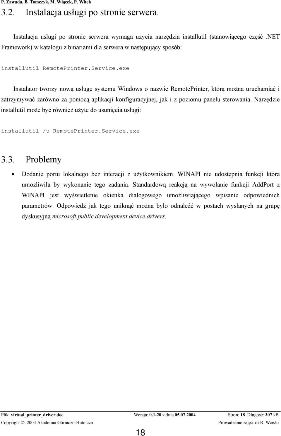 exe Instalator tworzy nową usługę systemu Windows o nazwie RemotePrinter, którą można uruchamiać i zatrzymywać zarówno za pomocą aplikacji konfiguracyjnej, jak i z poziomu panelu sterowania.