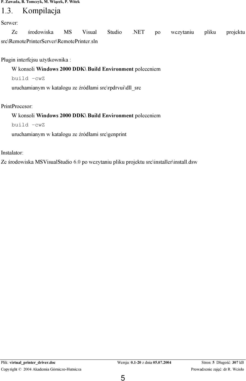 src\rpdrvui\dll_src PrintProcesor: W konsoli Windows 2000 DDK\ Build Environment poleceniem build cwz uruchamianym w katalogu ze źródłami src\genprint