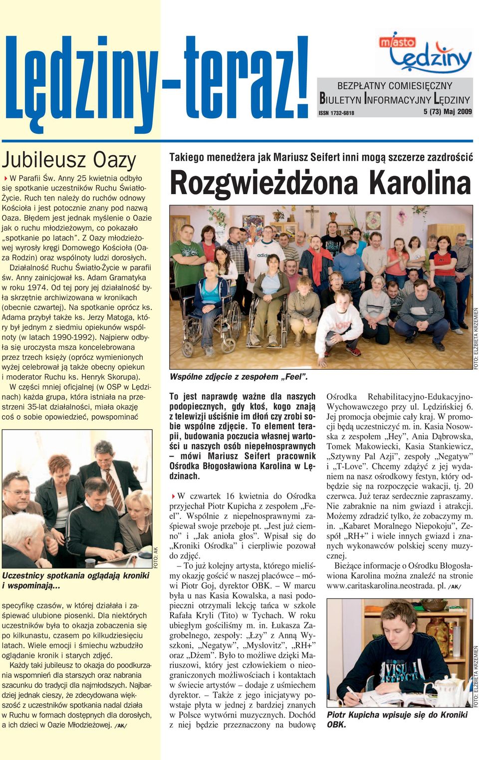 Z Oazy młodzieżo wej wyrosły kręgi Domowego Kościoła (Oa za Rodzin) oraz wspólnoty ludzi dorosłych. Działalność Ruchu Światło Życie w parafii św. Anny zainicjował ks. Adam Gramatyka w roku 1974.