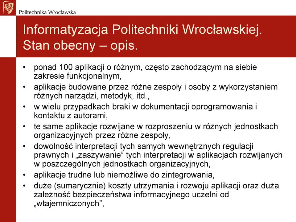 , w wielu przypadkach braki w dokumentacji oprogramowania i kontaktu z autorami, te same aplikacje rozwijane w rozproszeniu w różnych jednostkach organizacyjnych przez różne zespoły, dowolność