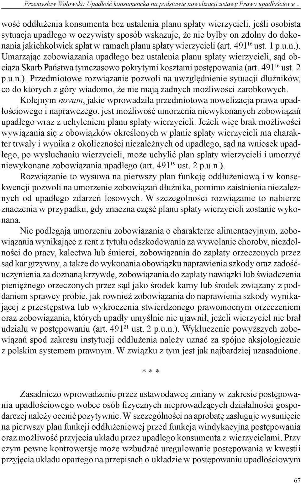 Umarzając zobowiązania upadłego bez ustalenia planu spłaty wierzycieli, sąd obciąża Skarb Państwa tymczasowo pokrytymi kosztami postępowania (art. 491 16 ust. 2 p.u.n.).