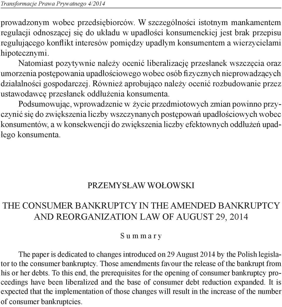 hipotecznymi. Natomiast pozytywnie należy ocenić liberalizację przesłanek wszczęcia oraz umorzenia postępowania upadłościowego wobec osób fizycznych nieprowadzących działalności gospodarczej.