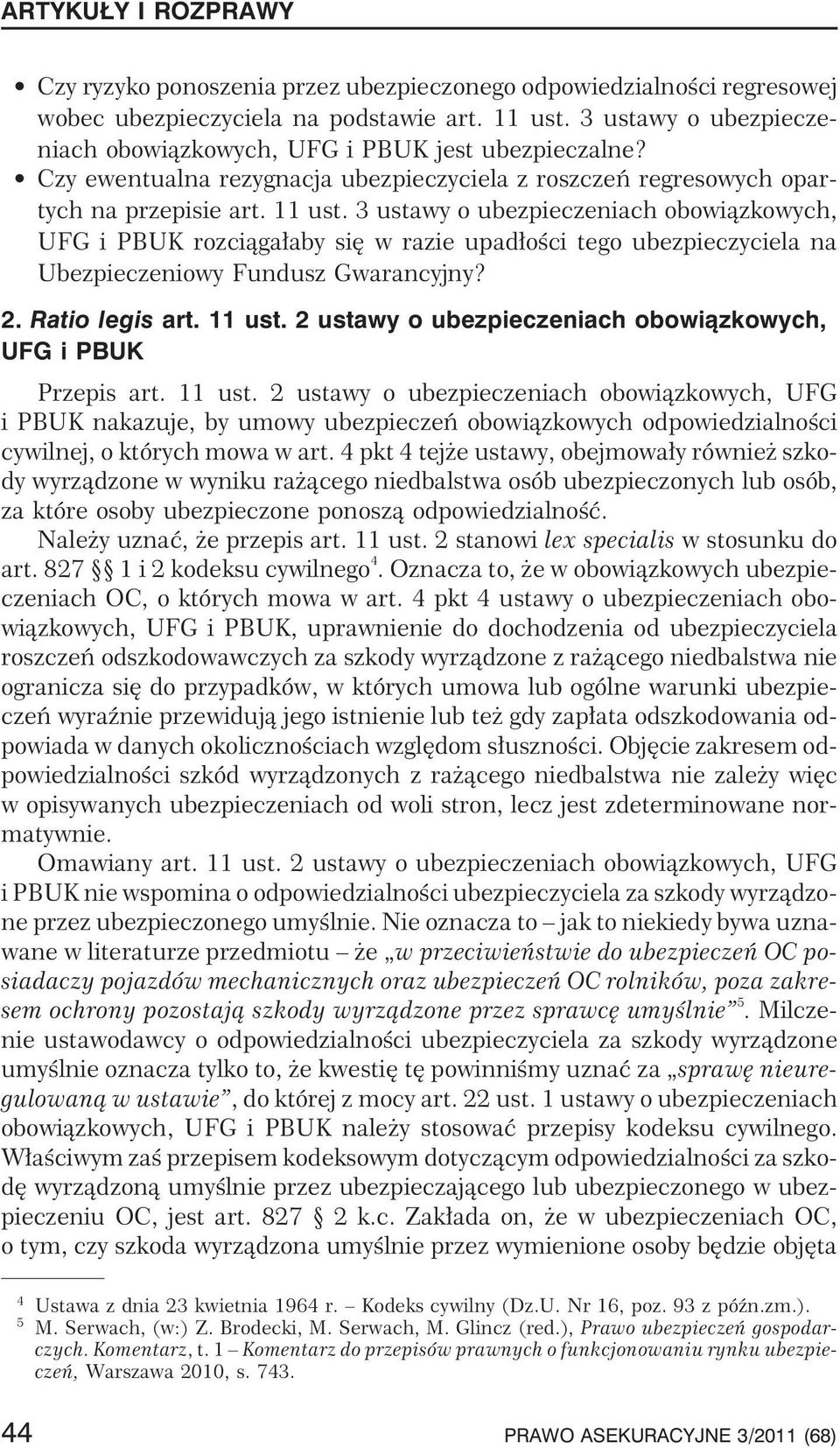 3 ustawy o ubezpieczeniach obowi¹zkowych, UFG i PBUK rozci¹ga³aby siê w razie upad³oœci tego ubezpieczyciela na Ubezpieczeniowy Fundusz Gwarancyjny? 2. Ratio legis art. 11 ust.