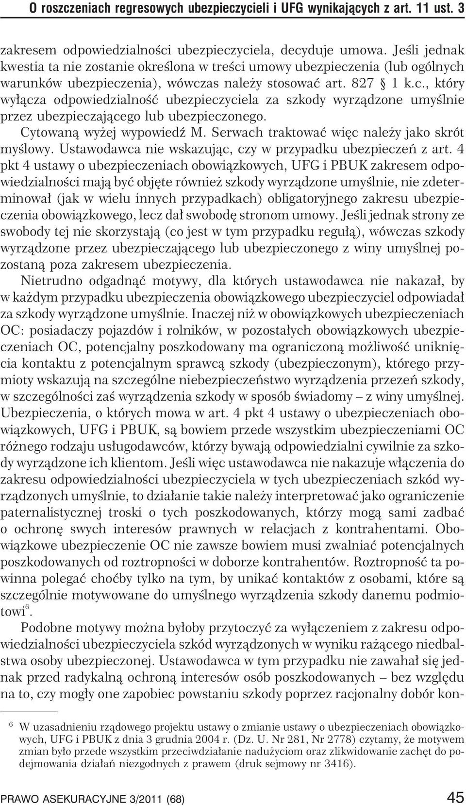 Cytowan¹ wy ej wypowiedÿ M. Serwach traktowaæ wiêc nale y jako skrót myœlowy. Ustawodawca nie wskazuj¹c, czy w przypadku ubezpieczeñ z art.