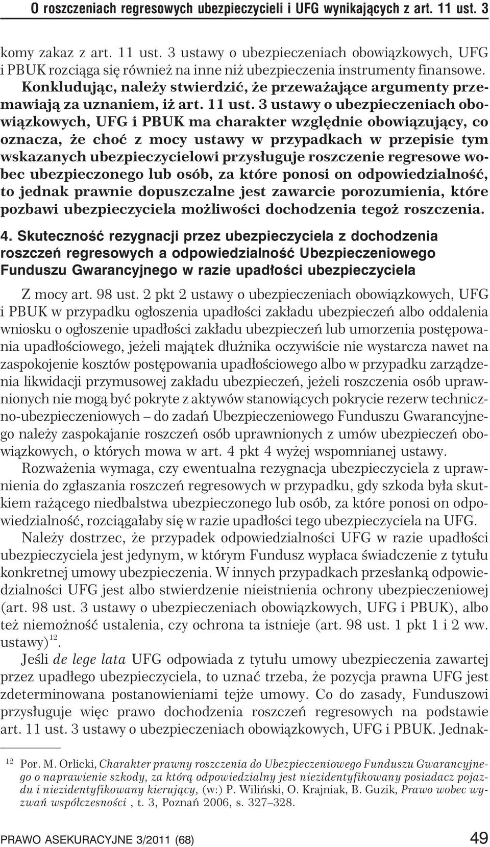 3 ustawy o ubezpieczeniach obowi¹zkowych, UFG i PBUK ma charakter wzglêdnie obowi¹zuj¹cy, co oznacza, e choæ z mocy ustawy w przypadkach w przepisie tym wskazanych ubezpieczycielowi przys³uguje