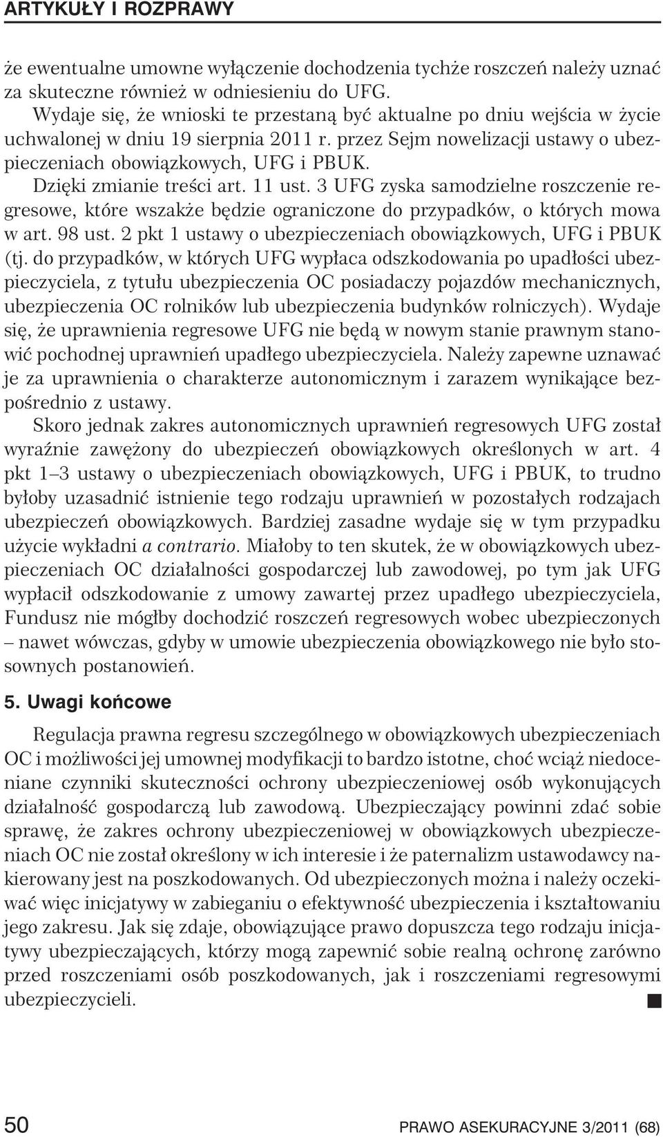 Dziêki zmianie treœci art. 11 ust. 3 UFG zyska samodzielne roszczenie regresowe, które wszak e bêdzie ograniczone do przypadków, o których mowa w art. 98 ust.