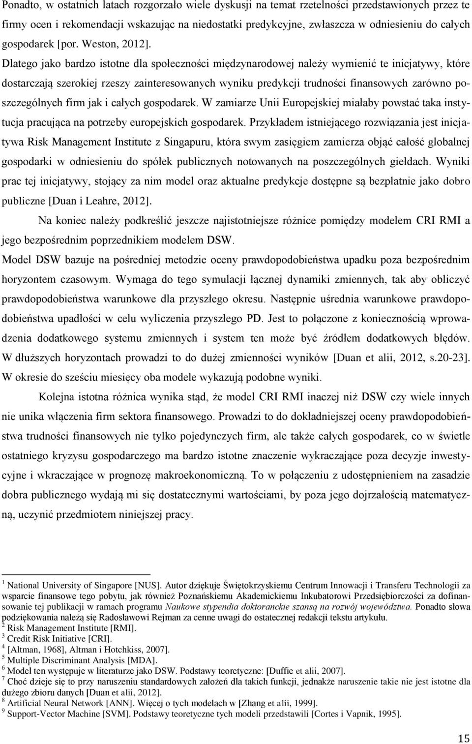 Dlatego jako bardzo istotne dla społeczności międzynarodowej należy wymienić te inicjatywy, które dostarczają szerokiej rzeszy zainteresowanych wyniku predykcji trudności finansowych zarówno