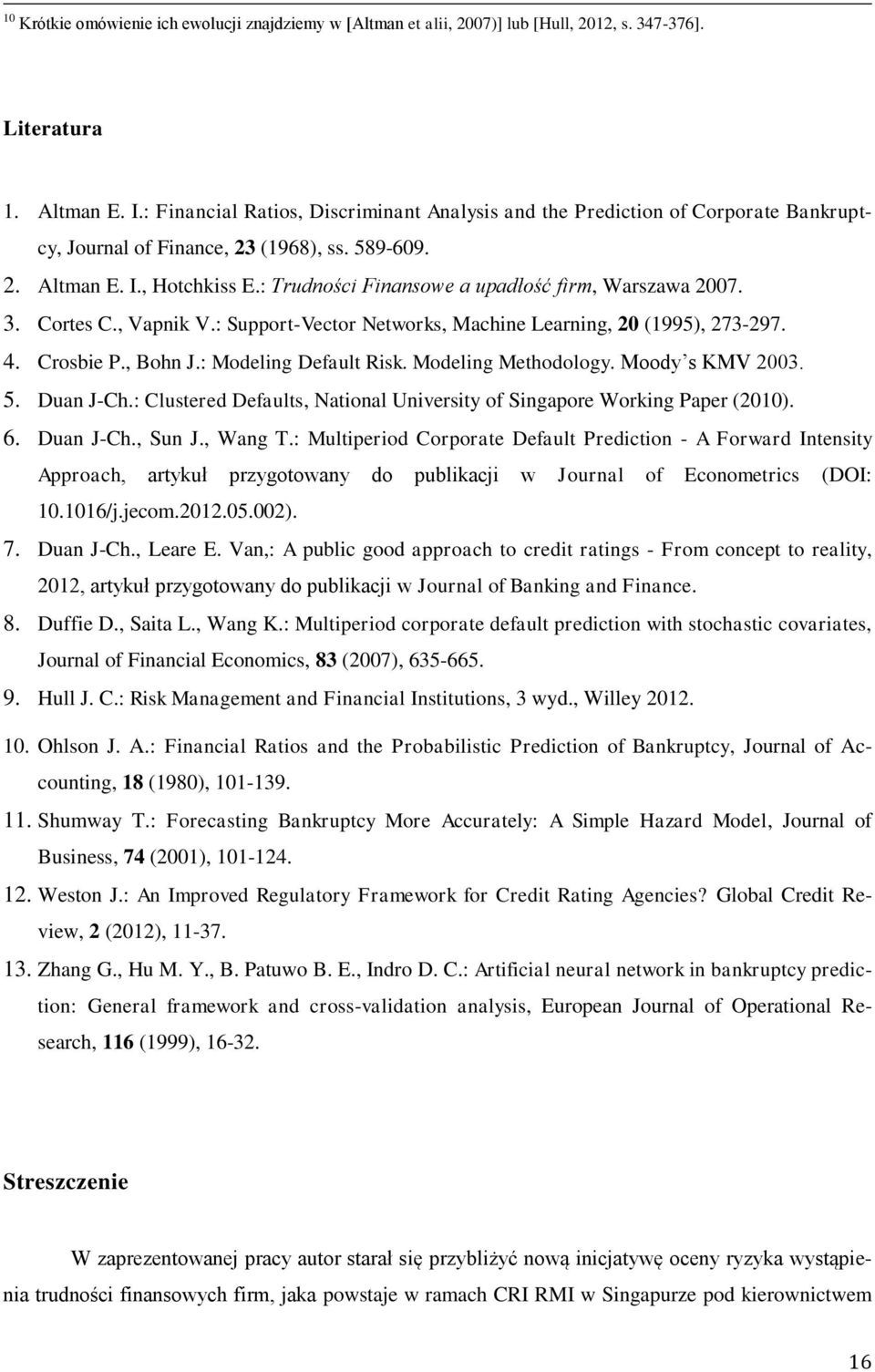 : Trudności Finansowe a upadłość firm, Warszawa 2007. 3. Cortes C., Vapnik V.: Support-Vector Networks, Machine Learning, 20 (1995), 273-297. 4. Crosbie P., Bohn J.: Modeling Default Risk.