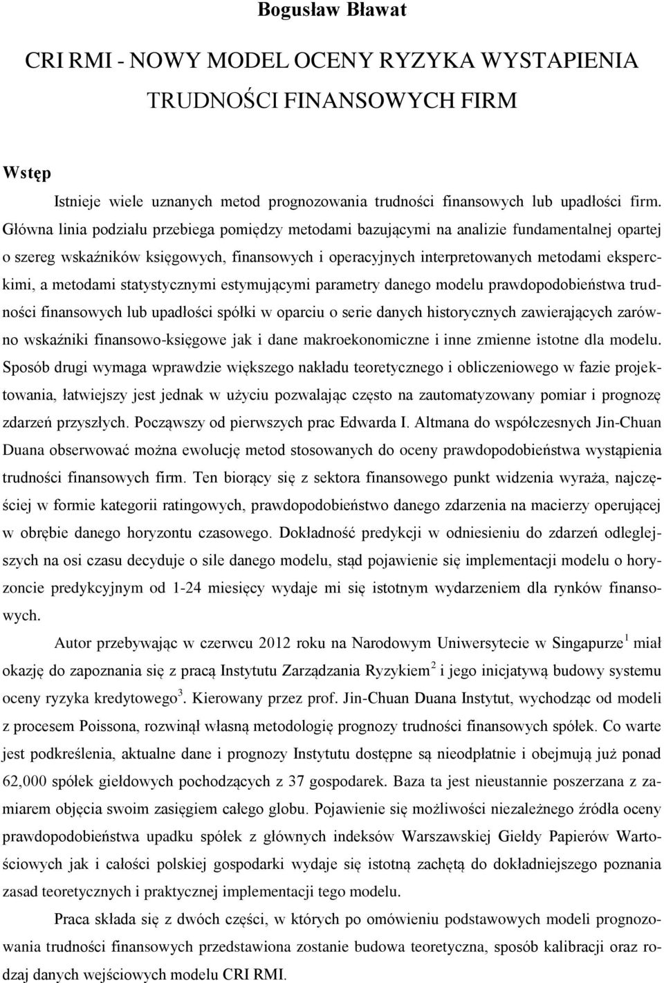 metodami statystycznymi estymującymi parametry danego modelu prawdopodobieństwa trudności finansowych lub upadłości spółki w oparciu o serie danych historycznych zawierających zarówno wskaźniki