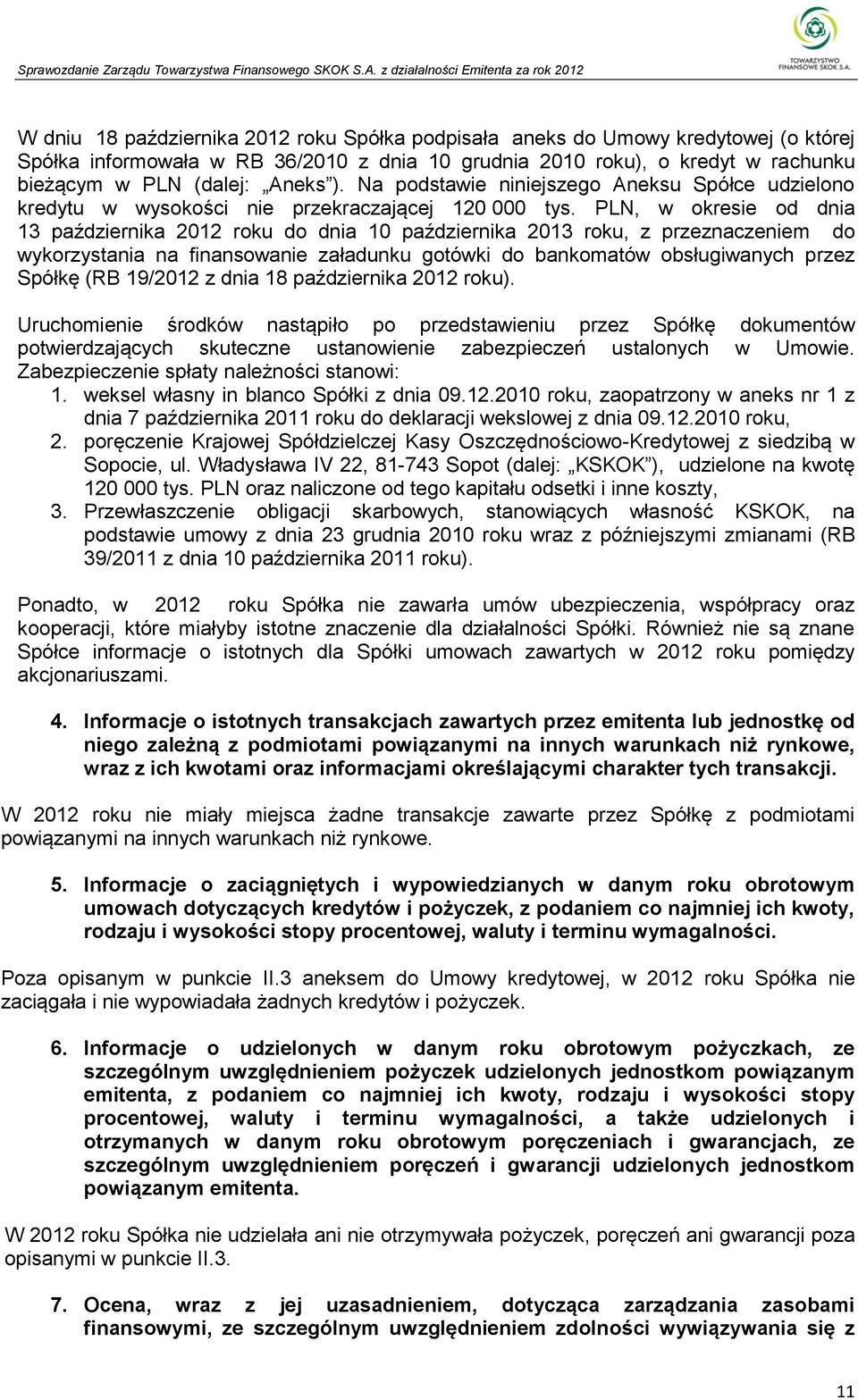 PLN, w okresie od dnia 13 października 2012 roku do dnia 10 października 2013 roku, z przeznaczeniem do wykorzystania na finansowanie załadunku gotówki do bankomatów obsługiwanych przez Spółkę (RB