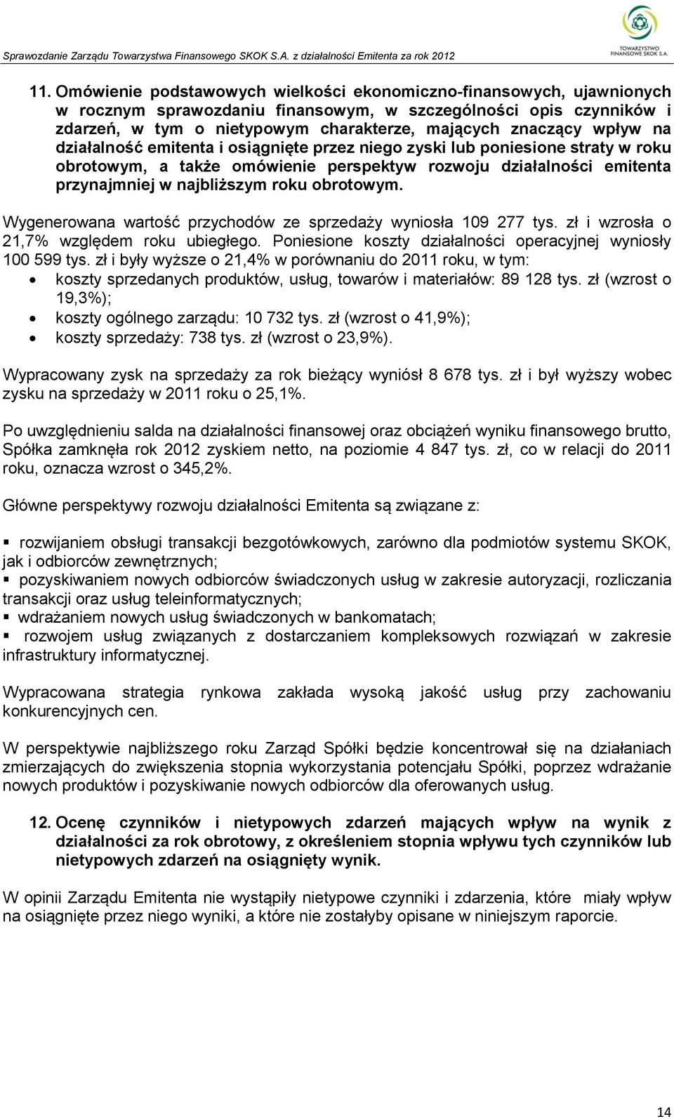 roku obrotowym. Wygenerowana wartość przychodów ze sprzedaży wyniosła 109 277 tys. zł i wzrosła o 21,7% względem roku ubiegłego. Poniesione koszty działalności operacyjnej wyniosły 100 599 tys.