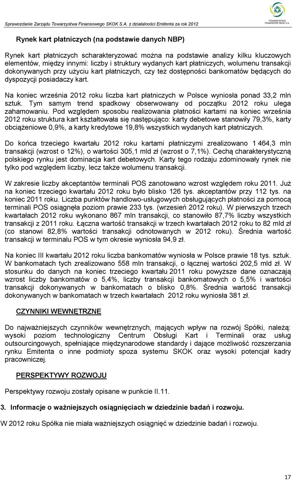 Na koniec września 2012 roku liczba kart płatniczych w Polsce wyniosła ponad 33,2 mln sztuk. Tym samym trend spadkowy obserwowany od początku 2012 roku ulega zahamowaniu.