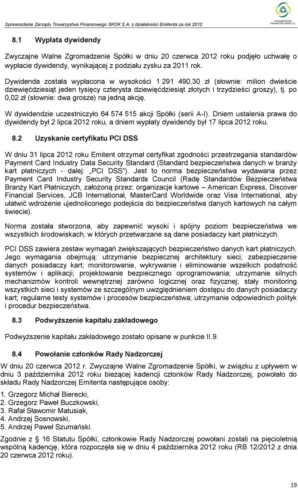 po 0,02 zł (słownie: dwa grosze) na jedną akcję. W dywidendzie uczestniczyło 64 574 515 akcji Spółki (serii A-I).