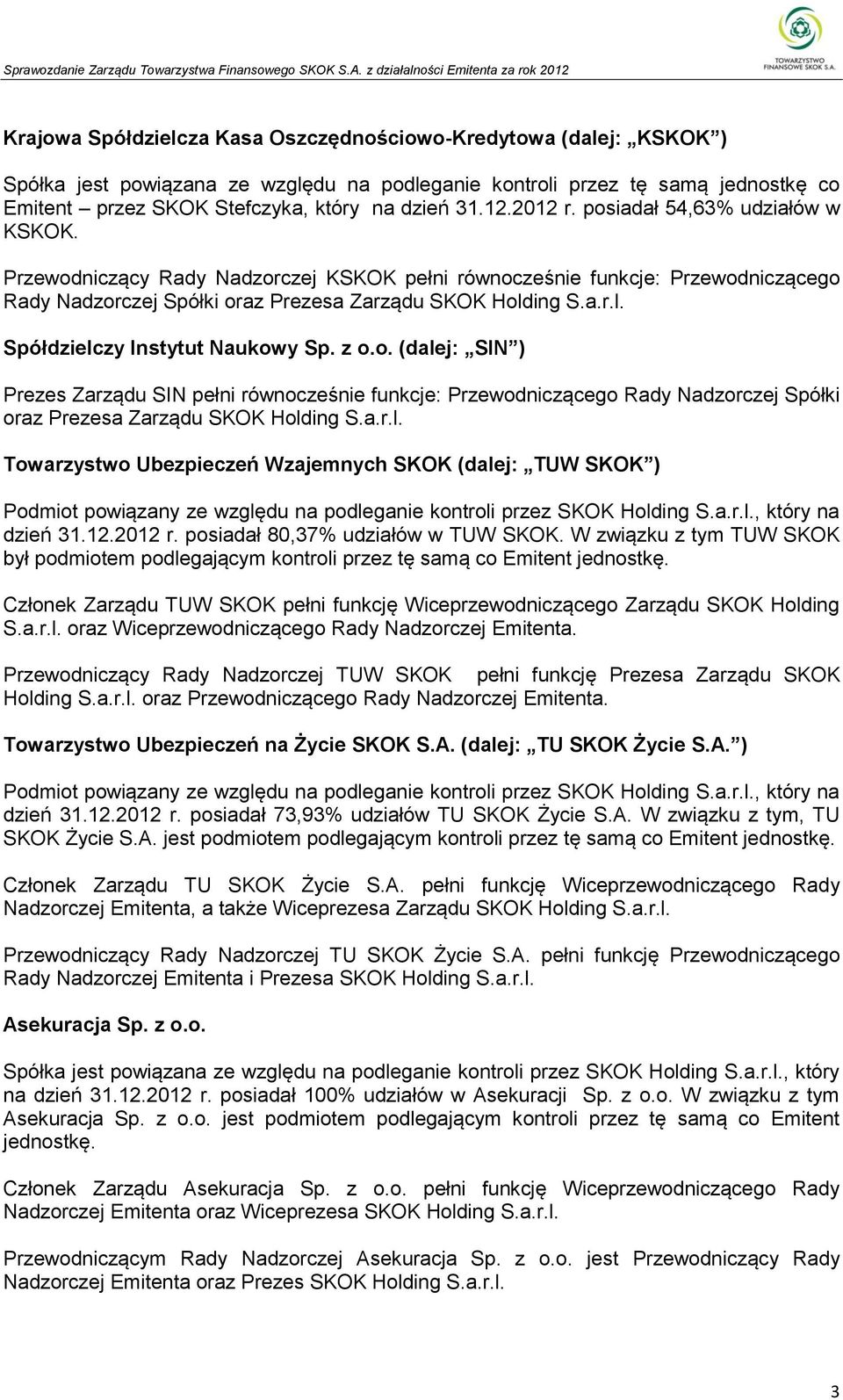 ing S.a.r.l. Spółdzielczy Instytut Naukowy Sp. z o.o. (dalej: SIN ) Prezes Zarządu SIN pełni równocześnie funkcje: Przewodniczącego Rady Nadzorczej Spółki oraz Prezesa Zarządu SKOK Holding S.a.r.l. Towarzystwo Ubezpieczeń Wzajemnych SKOK (dalej: TUW SKOK ) Podmiot powiązany ze względu na podleganie kontroli przez SKOK Holding S.