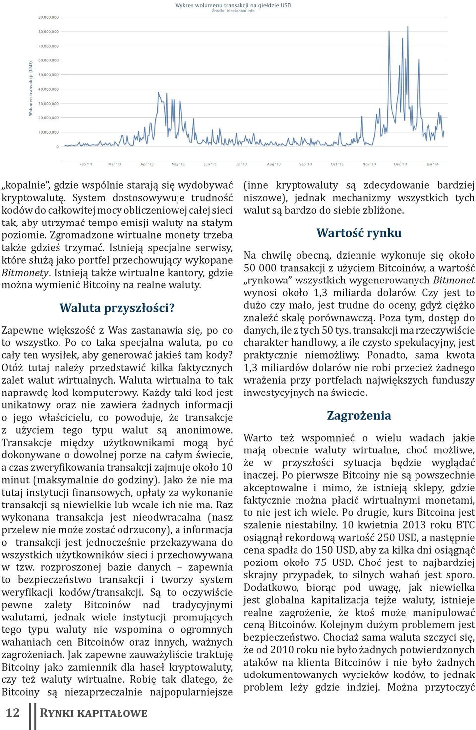 Istnieją także wirtualne kantory, gdzie można wymienić Bitcoiny na realne waluty. 12 Waluta przyszłości? Zapewne większość z Was zastanawia się, po co to wszystko.