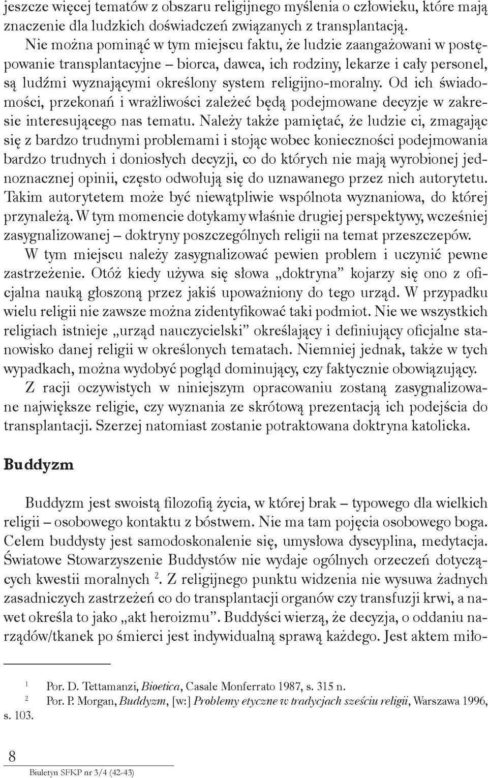 religijno-moralny. Od ich świadomości, przekonań i wrażliwości zależeć będą podejmowane decyzje w zakresie interesującego nas tematu.