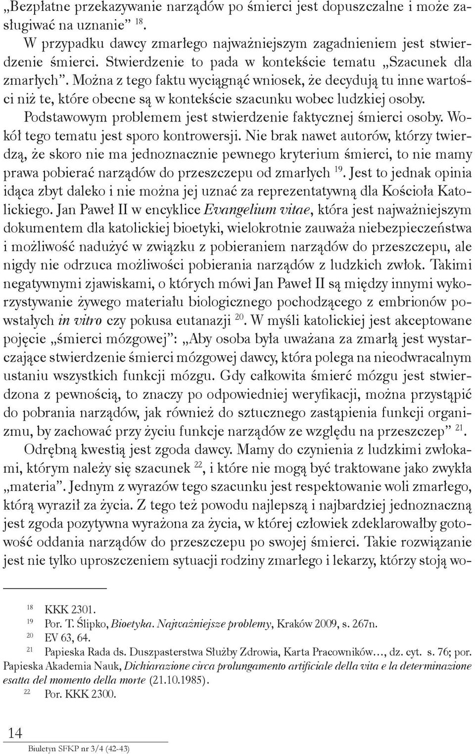 Podstawowym problemem jest stwierdzenie faktycznej śmierci osoby. Wokół tego tematu jest sporo kontrowersji.