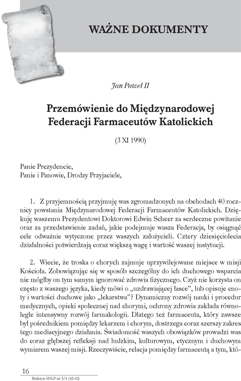 Dziękuję waszemu Prezydentowi Doktorowi Edwin Scheer za serdeczne powitanie oraz za przedstawienie zadań, jakie podejmuje wasza Federacja, by osiągnąć cele odważnie wytyczone przez waszych