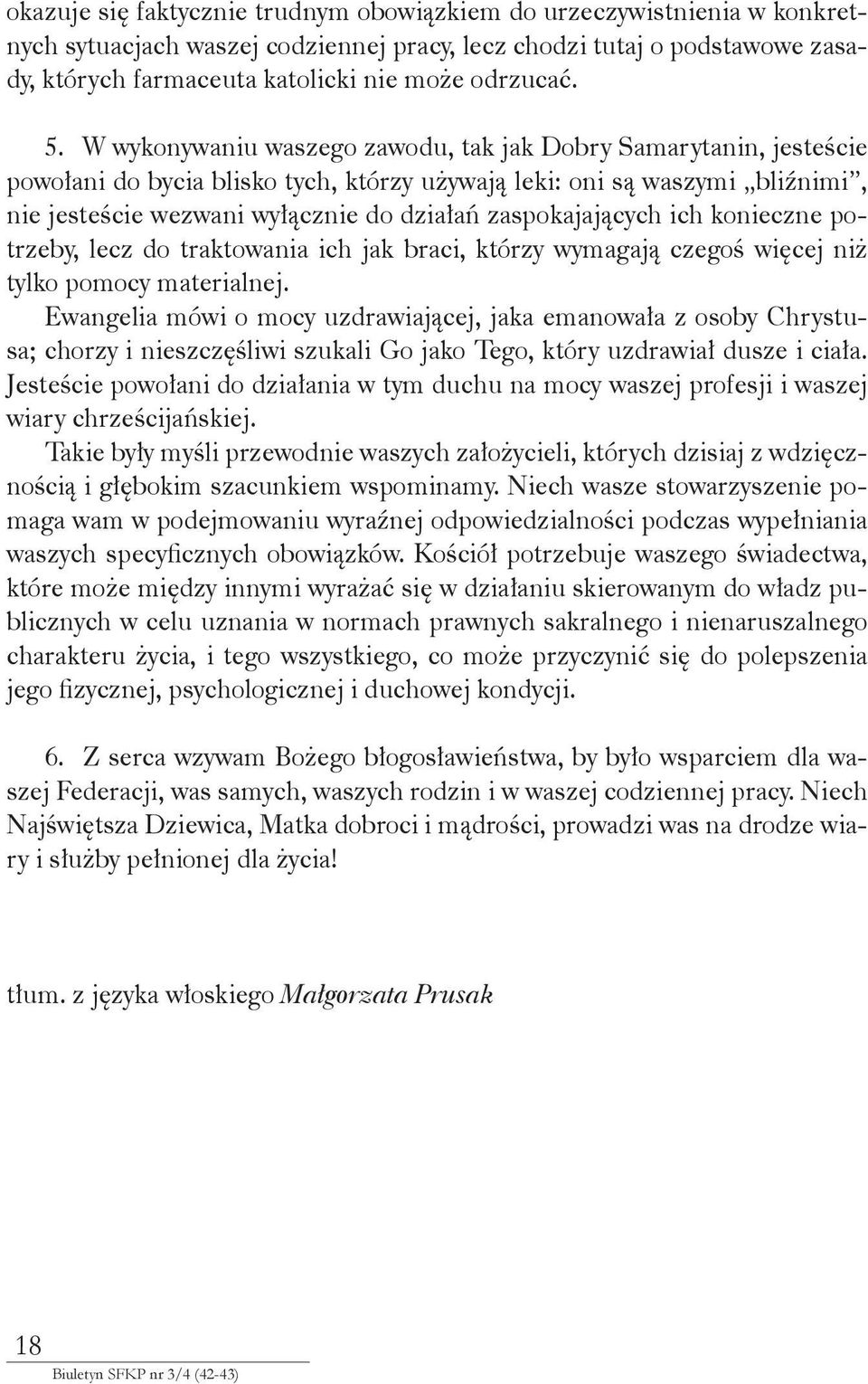 zaspokajających ich konieczne potrzeby, lecz do traktowania ich jak braci, którzy wymagają czegoś więcej niż tylko pomocy materialnej.