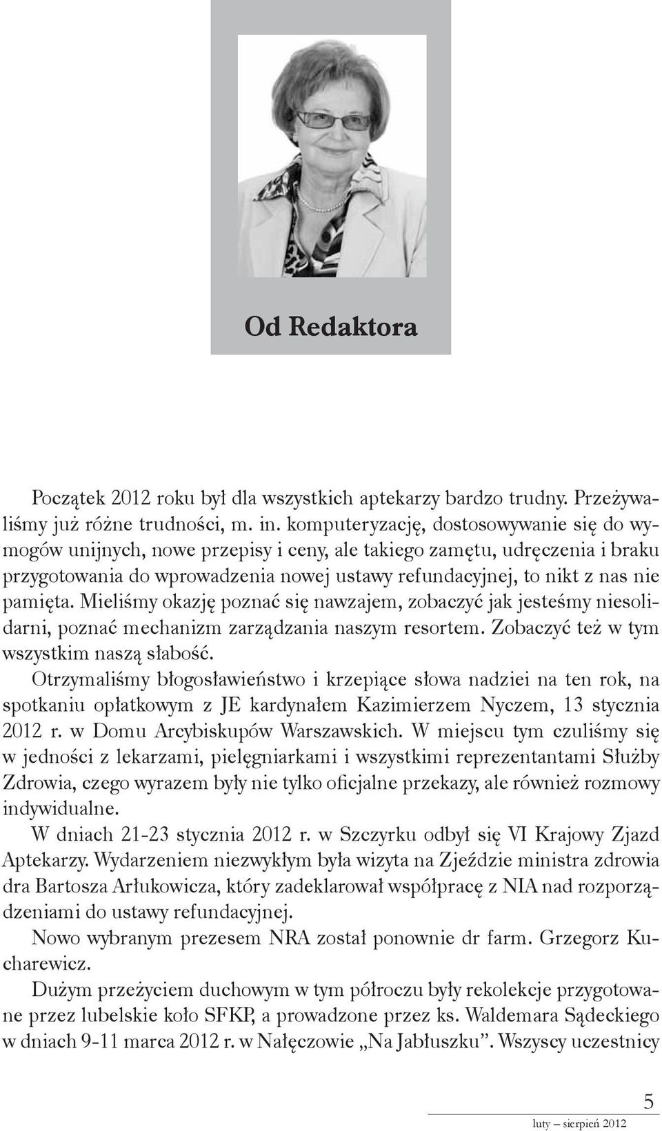 pamięta. Mieliśmy okazję poznać się nawzajem, zobaczyć jak jesteśmy niesolidarni, poznać mechanizm zarządzania naszym resortem. Zobaczyć też w tym wszystkim naszą słabość.