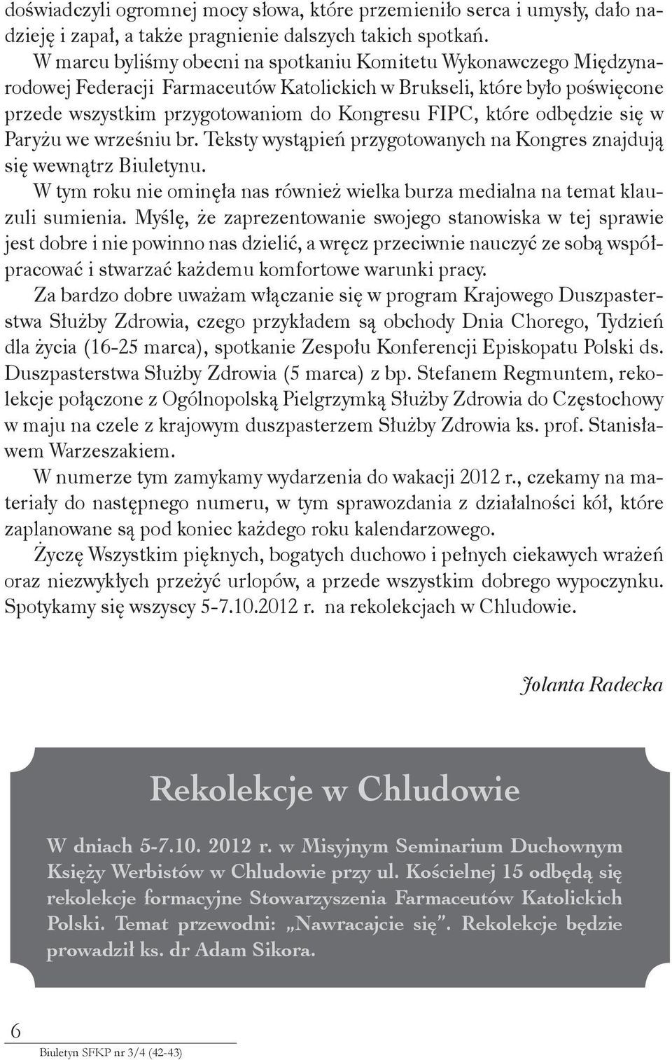 odbędzie się w Paryżu we wrześniu br. Teksty wystąpień przygotowanych na Kongres znajdują się wewnątrz Biuletynu. W tym roku nie ominęła nas również wielka burza medialna na temat klauzuli sumienia.