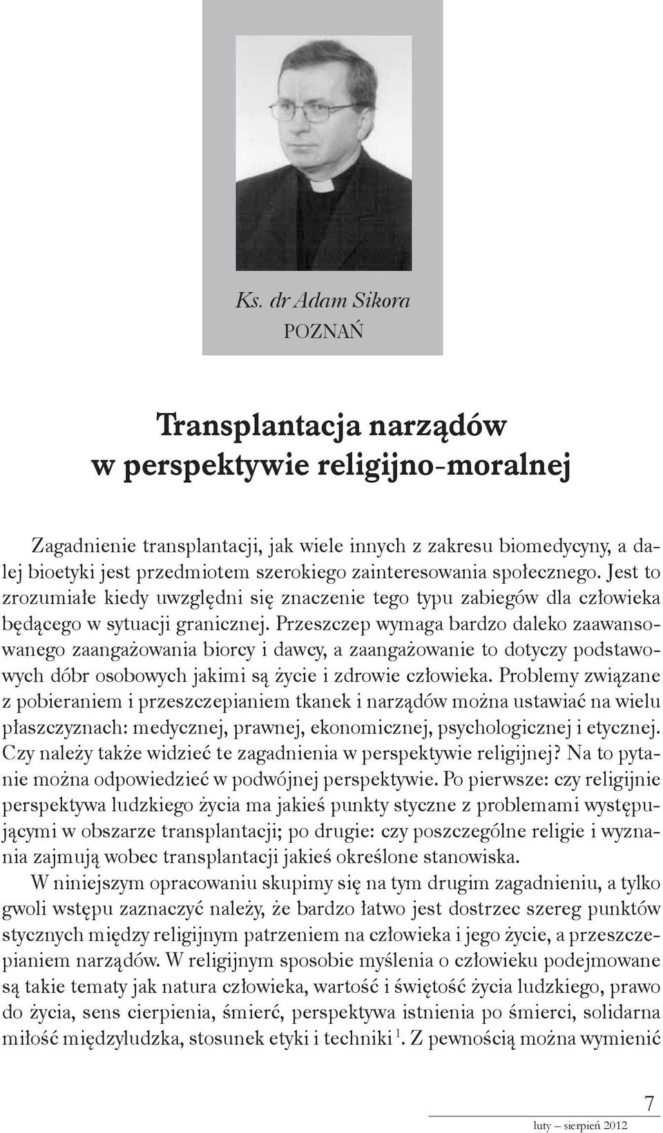 Przeszczep wymaga bardzo daleko zaawansowanego zaangażowania biorcy i dawcy, a zaangażowanie to dotyczy podstawowych dóbr osobowych jakimi są życie i zdrowie człowieka.