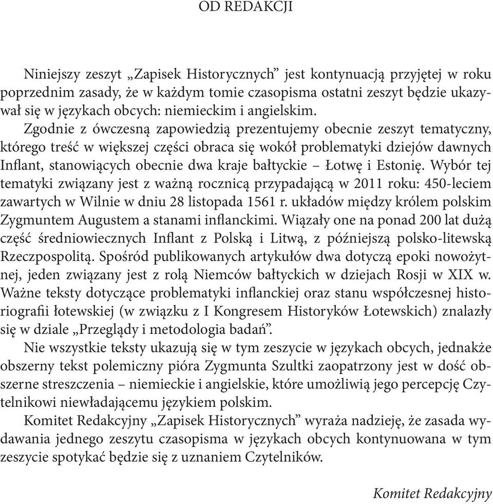 Zgodnie z ówczesną zapowiedzią prezentujemy obecnie zeszyt tematyczny, którego treść w większej części obraca się wokół problematyki dziejów dawnych Inflant, stanowiących obecnie dwa kraje bałtyckie