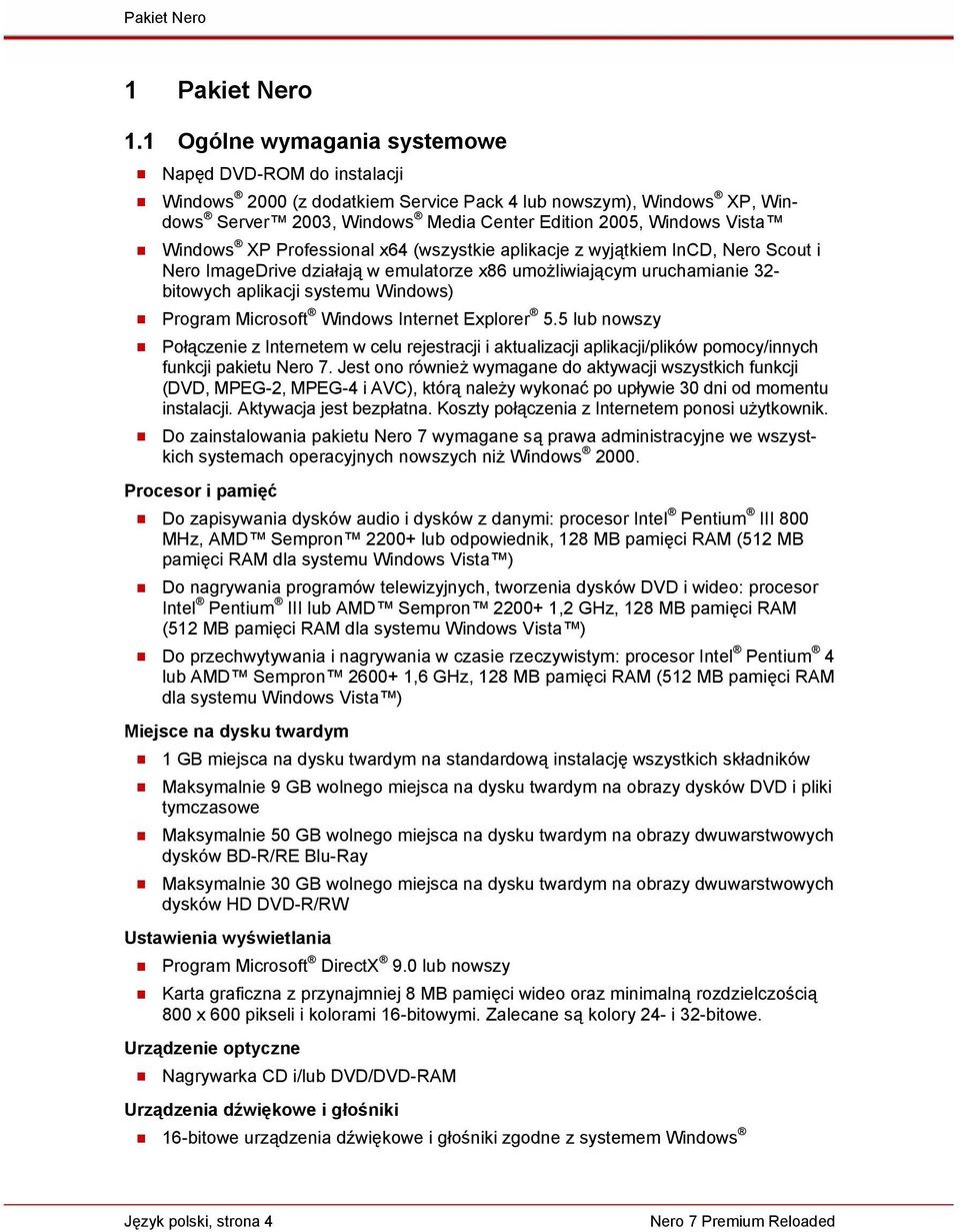 Windows XP Professional x64 (wszystkie aplikacje z wyjątkiem InCD, Nero Scout i Nero ImageDrive działają w emulatorze x86 umożliwiającym uruchamianie 32- bitowych aplikacji systemu Windows) Program
