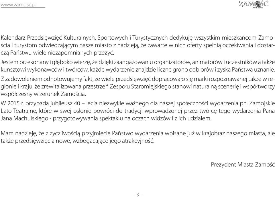 Jestem przekonany i głęboko wierzę, że dzięki zaangażowaniu organizatorów, animatorów i uczestników a także kunsztowi wykonawców i twórców, każde wydarzenie znajdzie liczne grono odbiorów i zyska