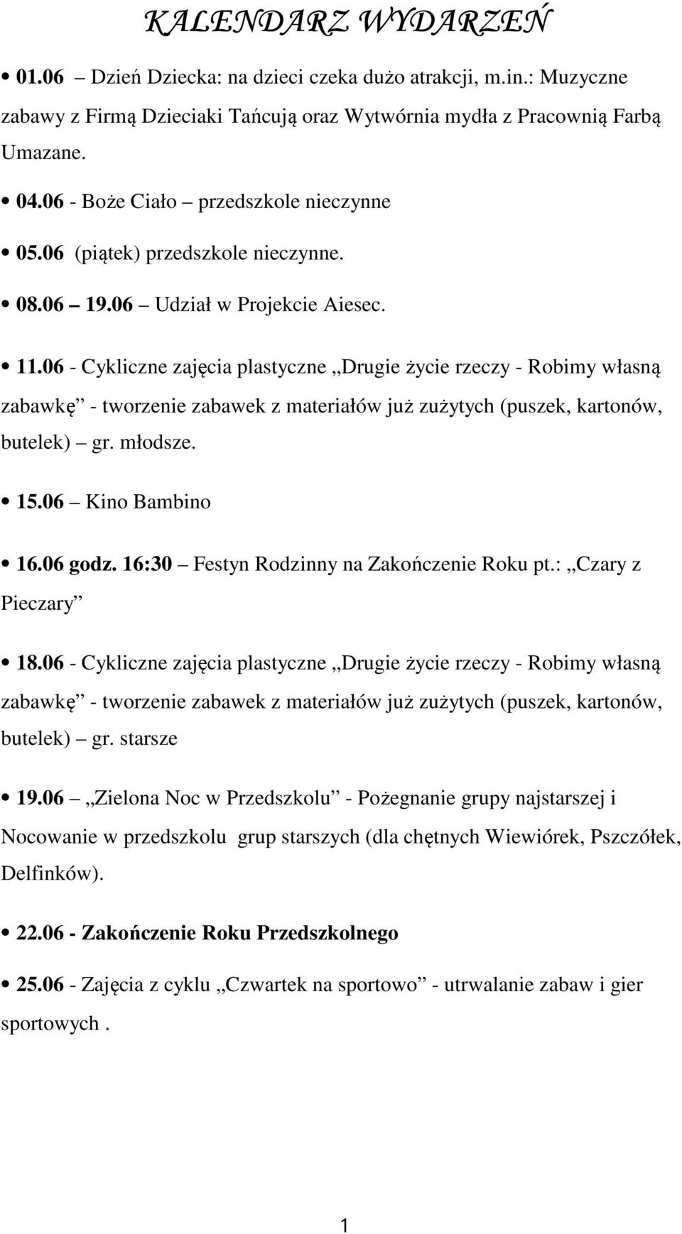 06 - Cykliczne zajęcia plastyczne Drugie życie rzeczy - Robimy własną zabawkę - tworzenie zabawek z materiałów już zużytych (puszek, kartonów, butelek) gr. młodsze. 15.06 Kino Bambino 16.06 godz.